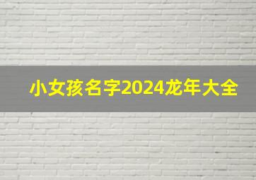 小女孩名字2024龙年大全