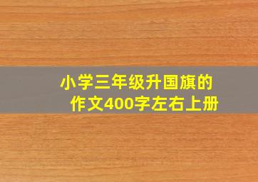 小学三年级升国旗的作文400字左右上册