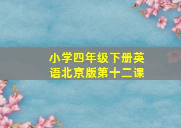 小学四年级下册英语北京版第十二课