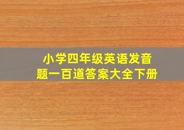 小学四年级英语发音题一百道答案大全下册