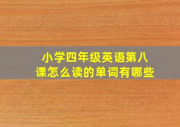 小学四年级英语第八课怎么读的单词有哪些