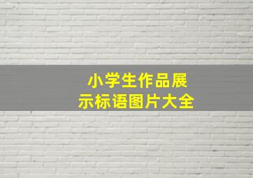 小学生作品展示标语图片大全