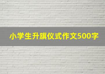 小学生升旗仪式作文500字