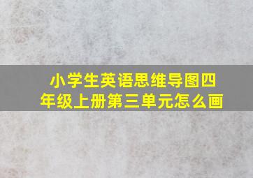 小学生英语思维导图四年级上册第三单元怎么画