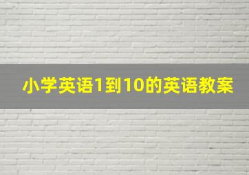 小学英语1到10的英语教案