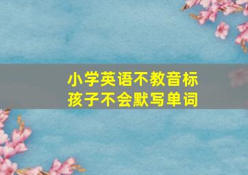 小学英语不教音标孩子不会默写单词