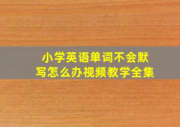 小学英语单词不会默写怎么办视频教学全集