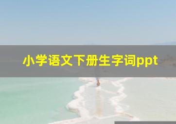 小学语文下册生字词ppt