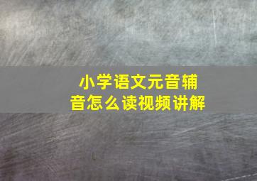 小学语文元音辅音怎么读视频讲解