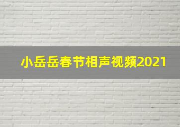 小岳岳春节相声视频2021