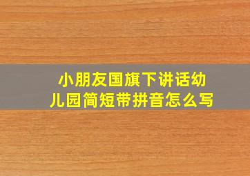 小朋友国旗下讲话幼儿园简短带拼音怎么写