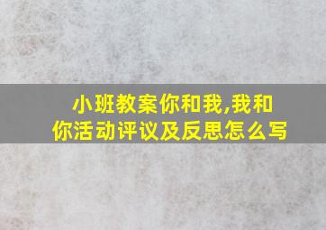 小班教案你和我,我和你活动评议及反思怎么写