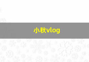 小秋vlog