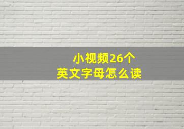 小视频26个英文字母怎么读