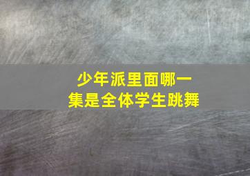 少年派里面哪一集是全体学生跳舞