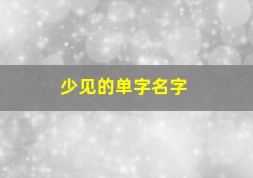 少见的单字名字