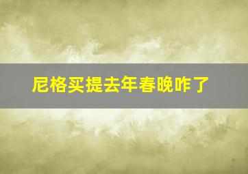 尼格买提去年春晚咋了