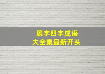 展字四字成语大全集最新开头