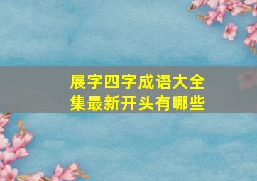 展字四字成语大全集最新开头有哪些