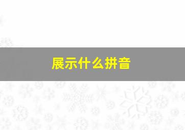 展示什么拼音