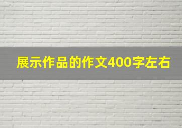 展示作品的作文400字左右