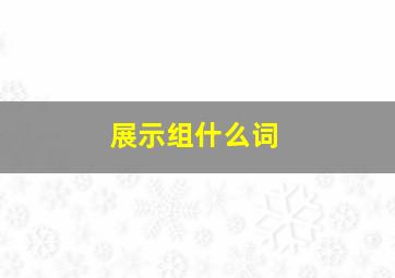 展示组什么词