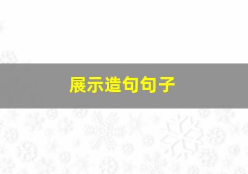 展示造句句子