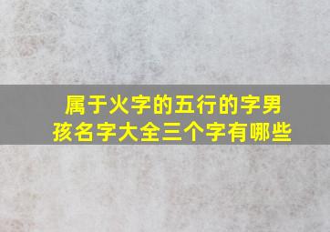 属于火字的五行的字男孩名字大全三个字有哪些