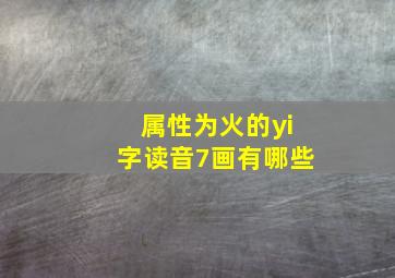 属性为火的yi字读音7画有哪些