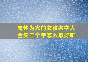 属性为火的女孩名字大全集三个字怎么取好听