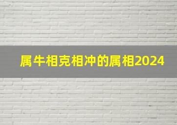 属牛相克相冲的属相2024