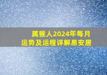 属猴人2024年每月运势及运程详解易安居