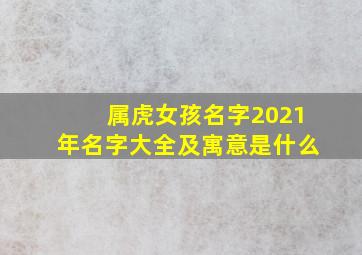 属虎女孩名字2021年名字大全及寓意是什么