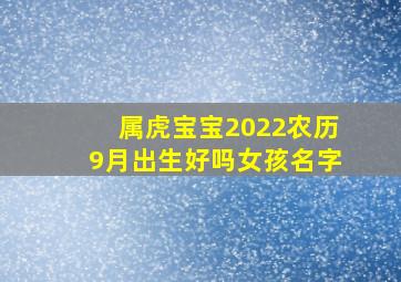 属虎宝宝2022农历9月出生好吗女孩名字