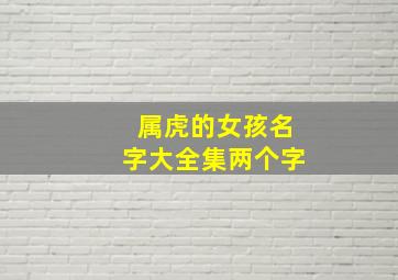 属虎的女孩名字大全集两个字