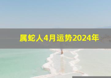 属蛇人4月运势2024年