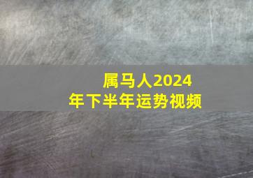 属马人2024年下半年运势视频