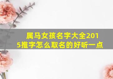 属马女孩名字大全2015推字怎么取名的好听一点