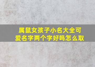 属鼠女孩子小名大全可爱名字两个字好吗怎么取