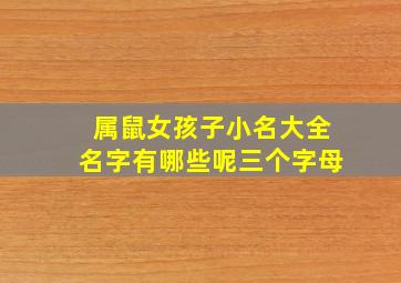 属鼠女孩子小名大全名字有哪些呢三个字母