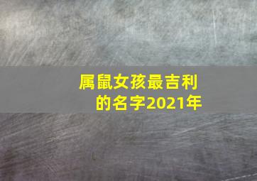 属鼠女孩最吉利的名字2021年