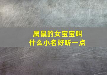 属鼠的女宝宝叫什么小名好听一点