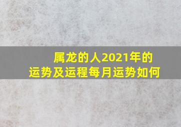 属龙的人2021年的运势及运程每月运势如何