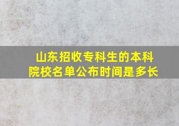 山东招收专科生的本科院校名单公布时间是多长