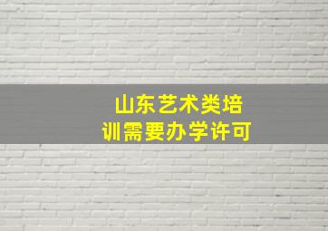 山东艺术类培训需要办学许可