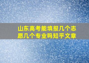 山东高考能填报几个志愿几个专业吗知乎文章