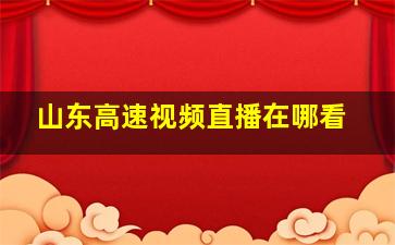 山东高速视频直播在哪看