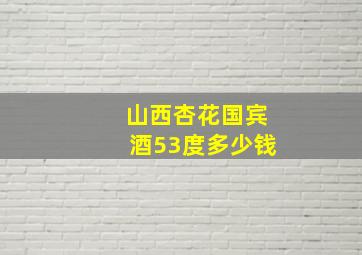 山西杏花国宾酒53度多少钱