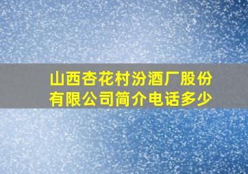 山西杏花村汾酒厂股份有限公司简介电话多少