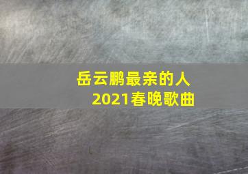 岳云鹏最亲的人2021春晚歌曲